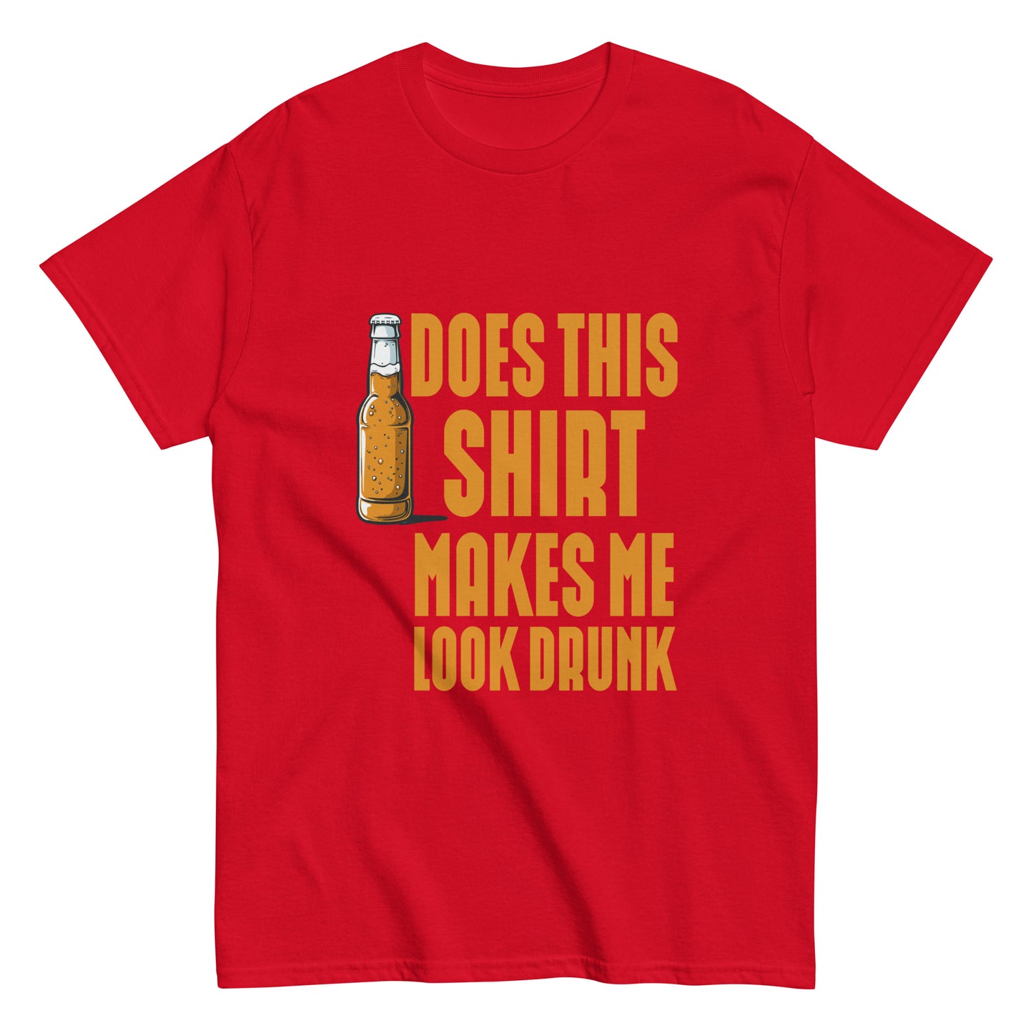 Does this shirt make me look drunk Unisex classic tee