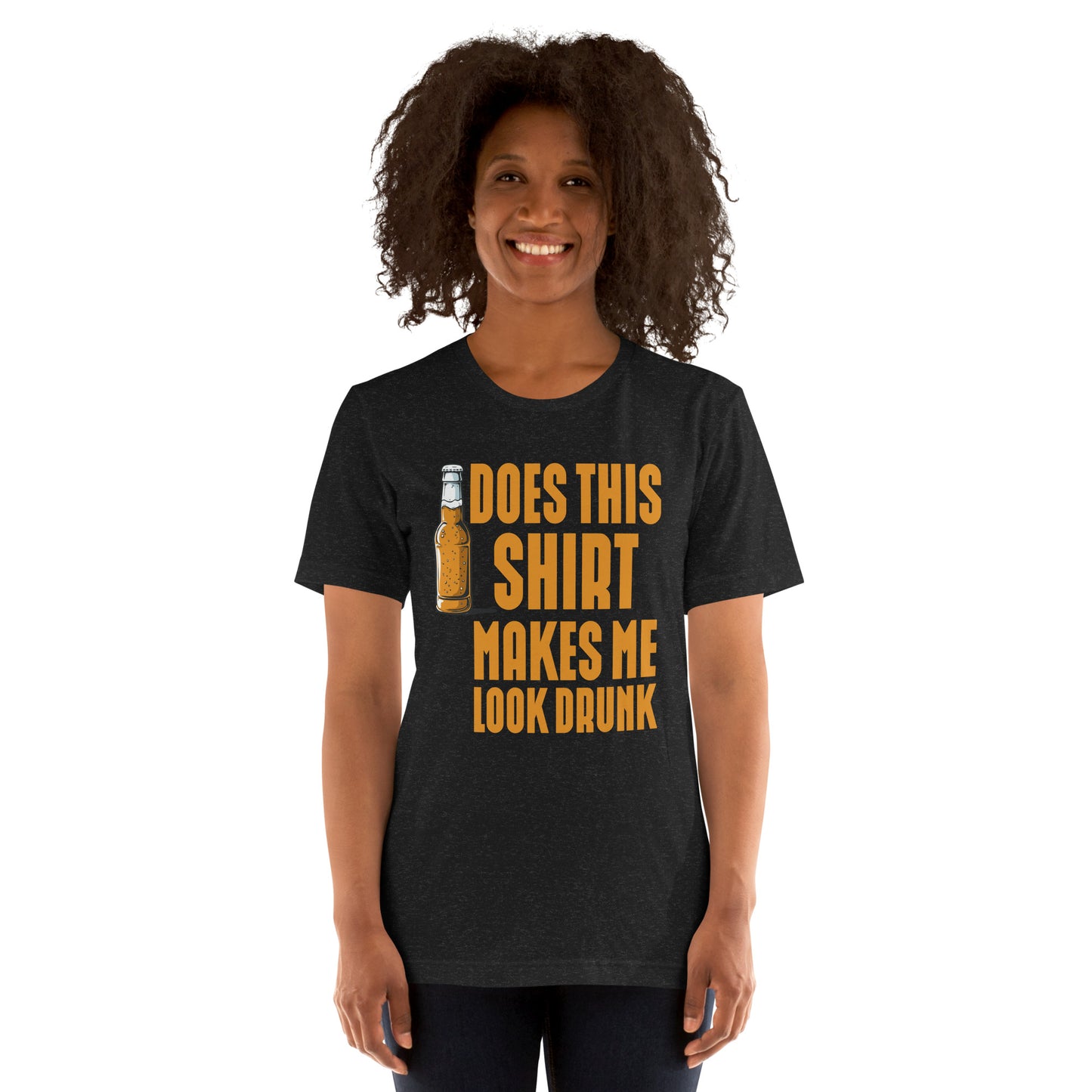 does this shirt makes me look drunk Unisex t-shirt