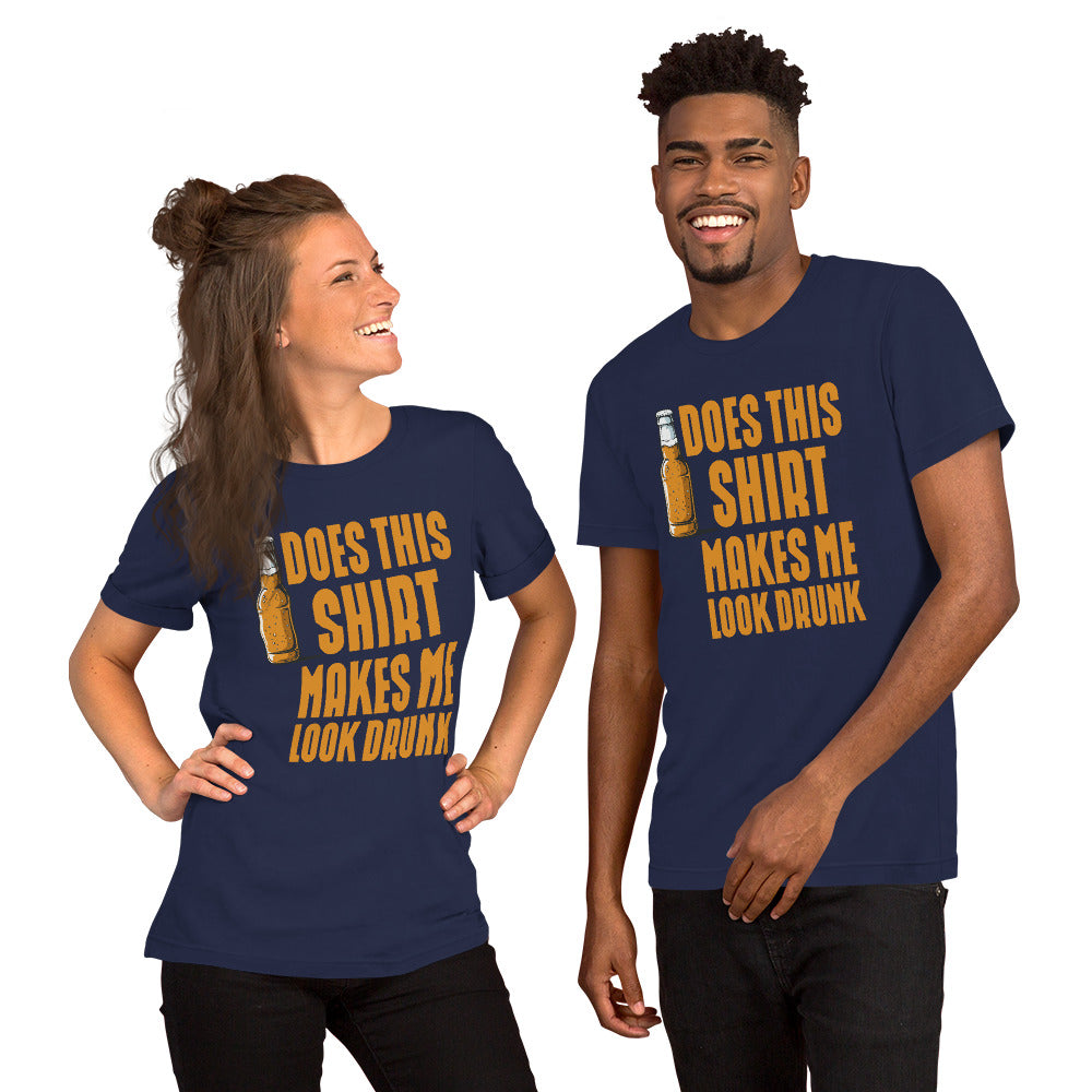 does this shirt makes me look drunk Unisex t-shirt